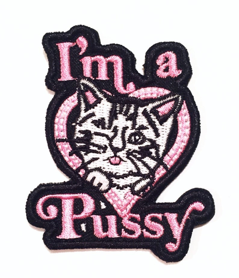 Im a Pussy Embroidered Patch